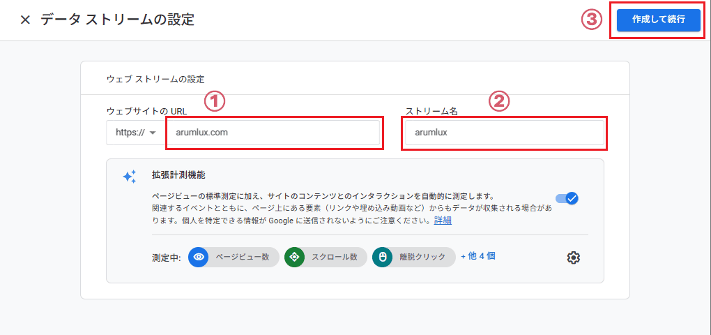 ① ウェブサイトのURL：自分のサイトURLを入力
② ストリーム名：サイト名など任意の名前
③ 「作成して続行」をクリック