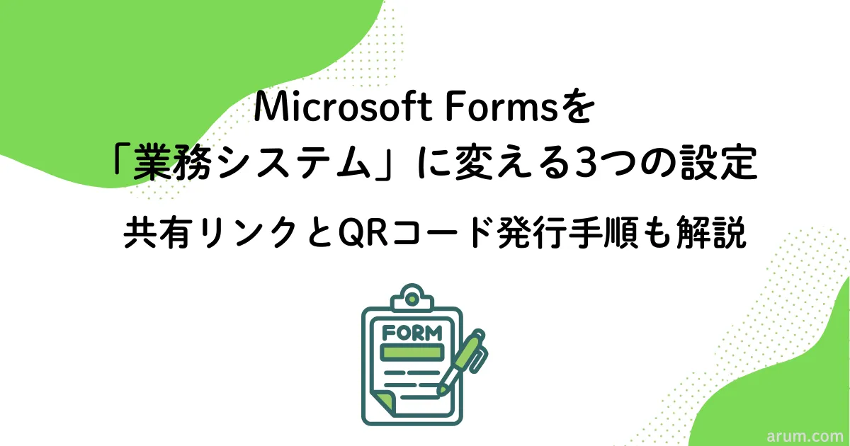 Microsoft Formsを「業務システム」に変える3つの設定。共有リンクとQRコード発行手順も解説